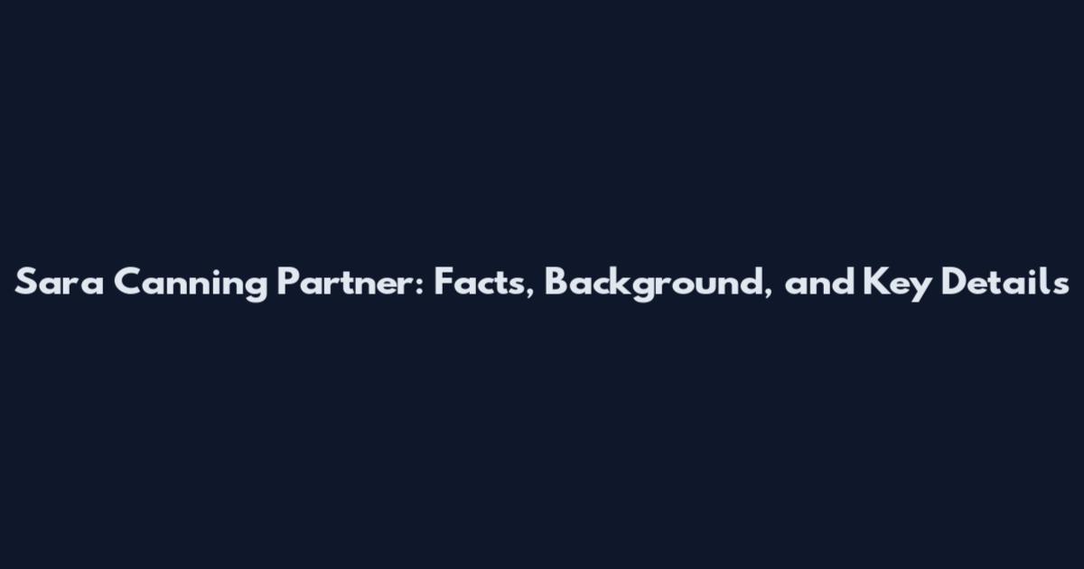 Sara Canning Partner: Facts, Background, and Key Details
