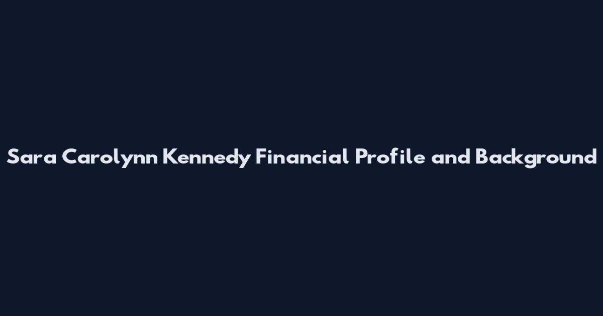 Sara Carolynn Kennedy Financial Profile and Background