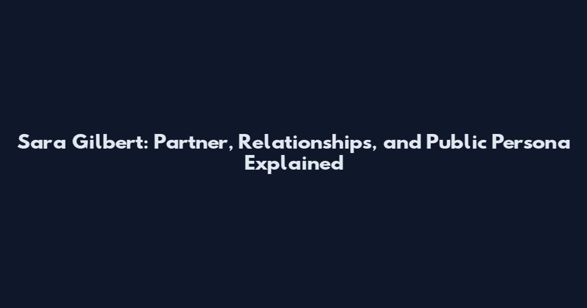 Sara Gilbert: Partner, Relationships, and Public Persona Explained