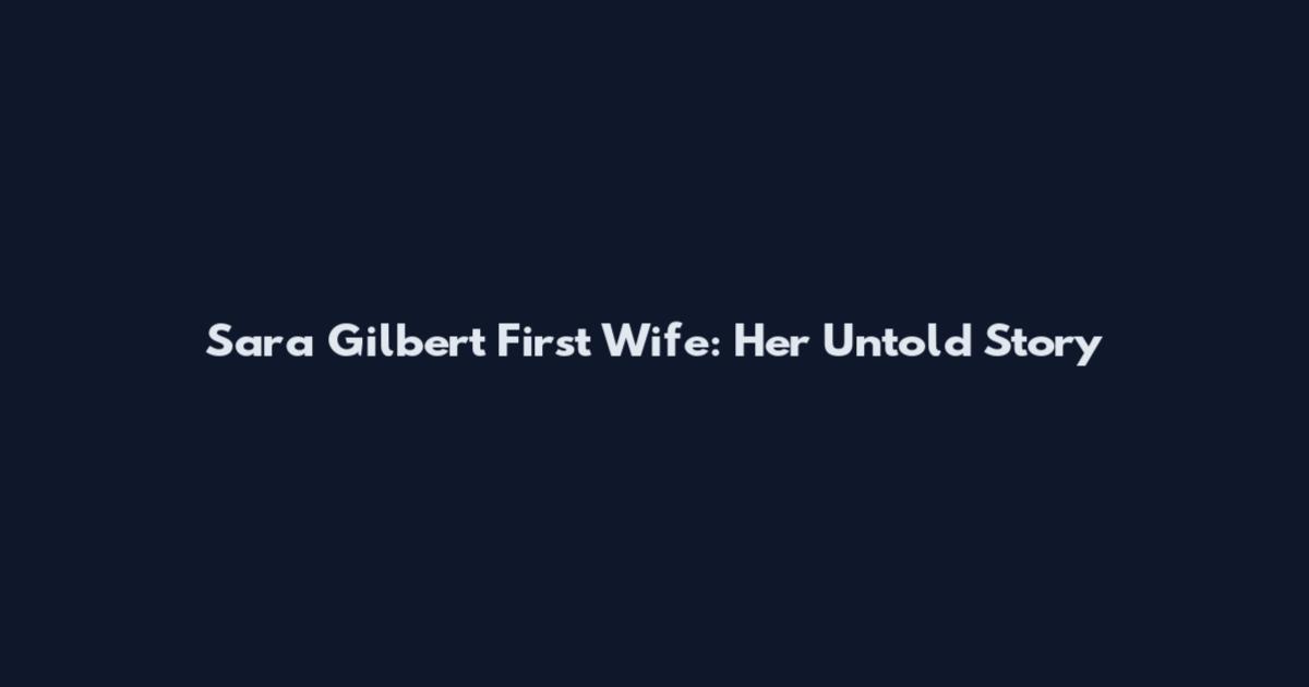 Sara Gilbert First Wife: Her Untold Story