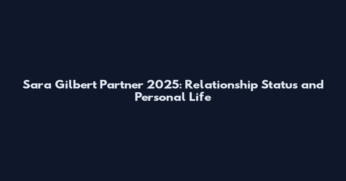 Sara Gilbert Partner 2025: Relationship Status and Personal Life