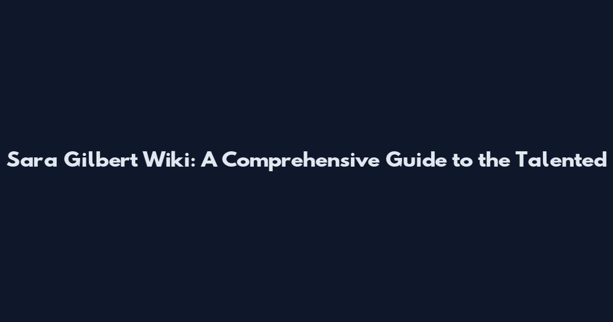 Sara Gilbert Wiki: A Comprehensive Guide to the Talented