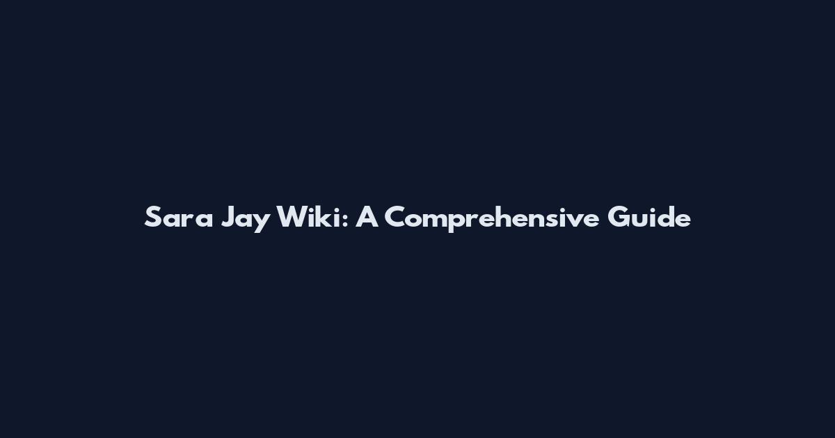 Sara Jay Wiki: A Comprehensive Guide