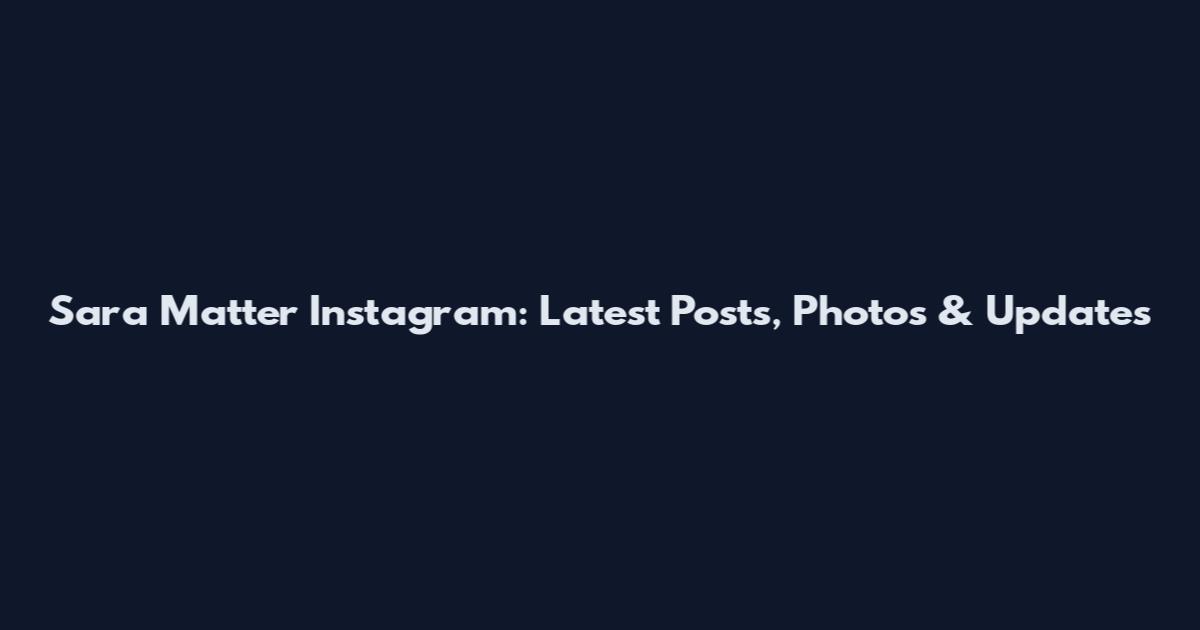 Sara Matter Instagram: Latest Posts, Photos & Updates