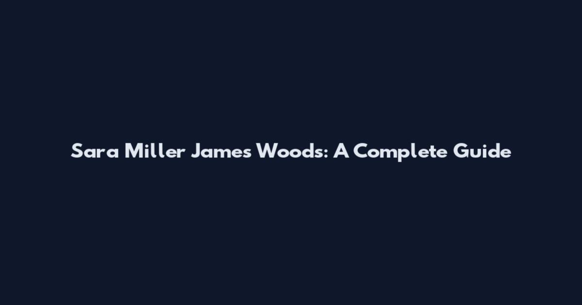 Sara Miller James Woods: A Complete Guide
