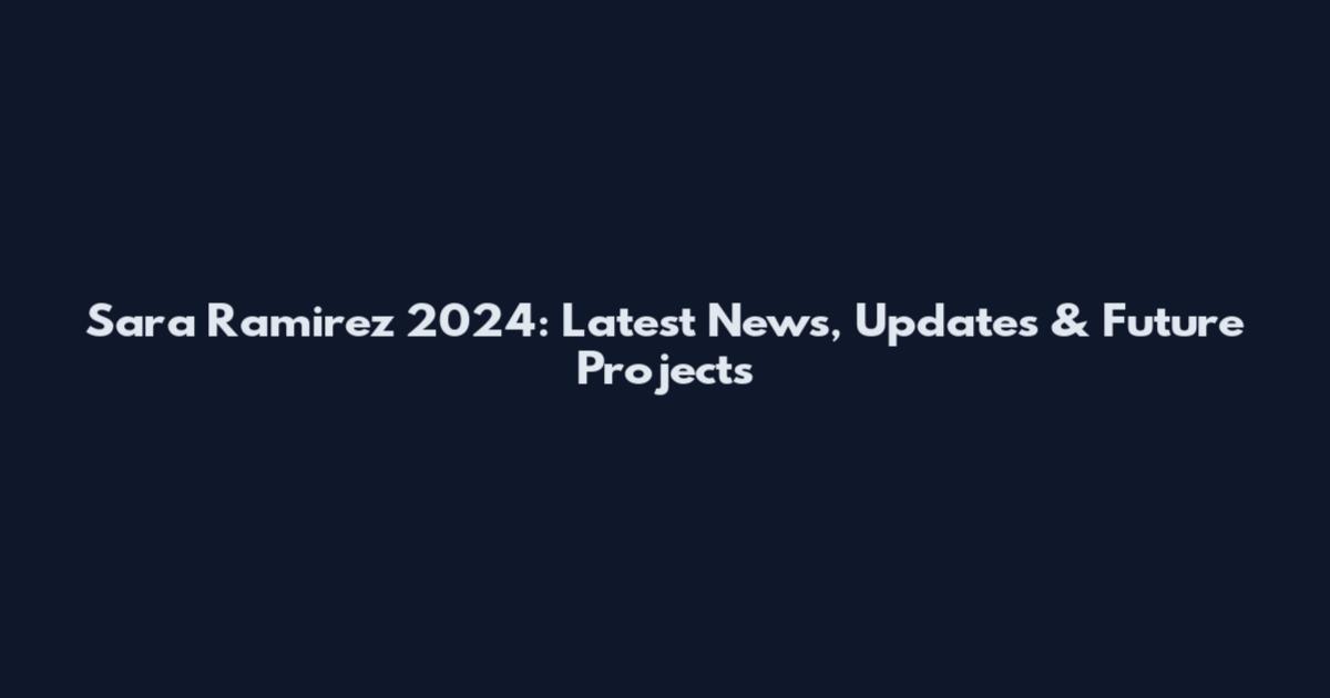 Sara Ramirez 2024: Latest News, Updates & Future Projects