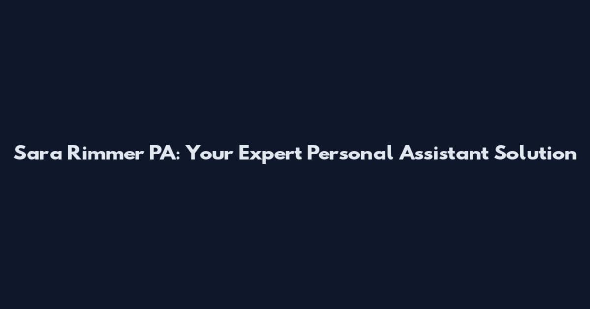 Sara Rimmer PA: Your Expert Personal Assistant Solution