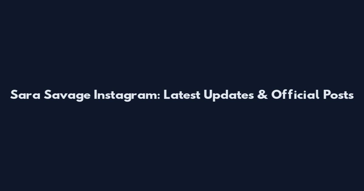 Sara Savage Instagram: Latest Updates & Official Posts