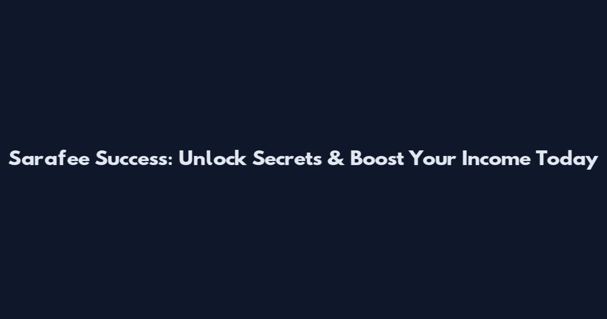 Sarafee Success: Unlock Secrets & Boost Your Income Today