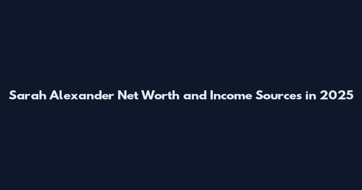 Sarah Alexander Net Worth and Income Sources in 2025