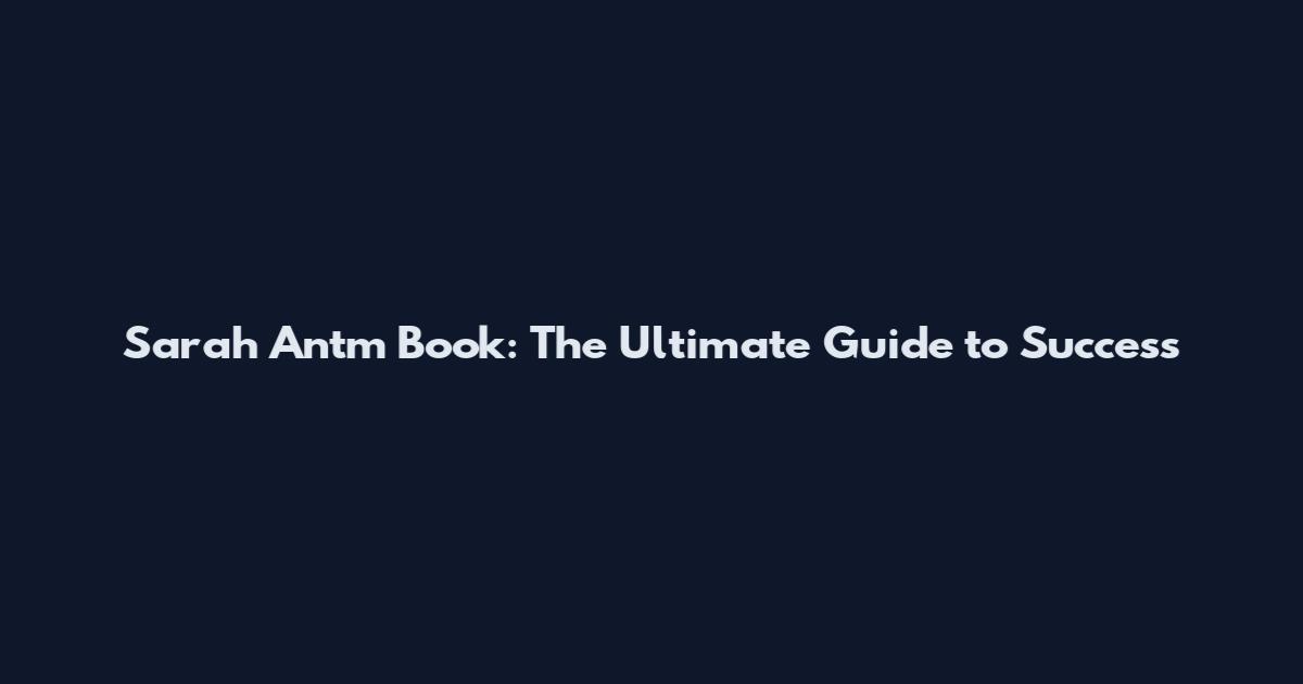 Sarah Antm Book: The Ultimate Guide to Success