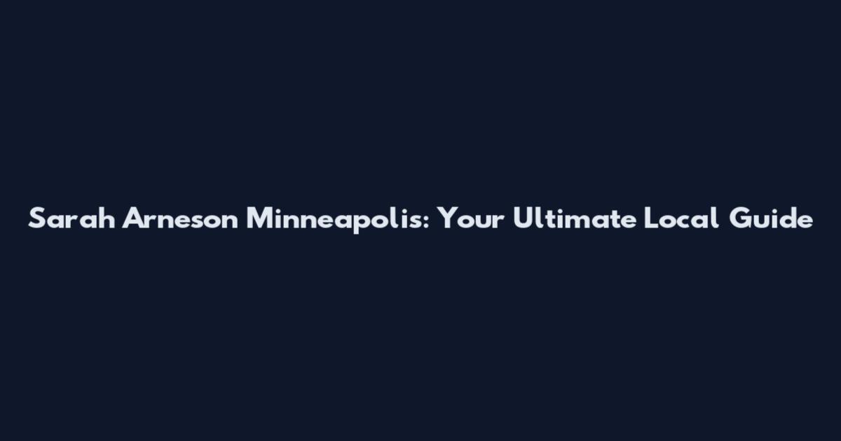 Sarah Arneson Minneapolis: Your Ultimate Local Guide