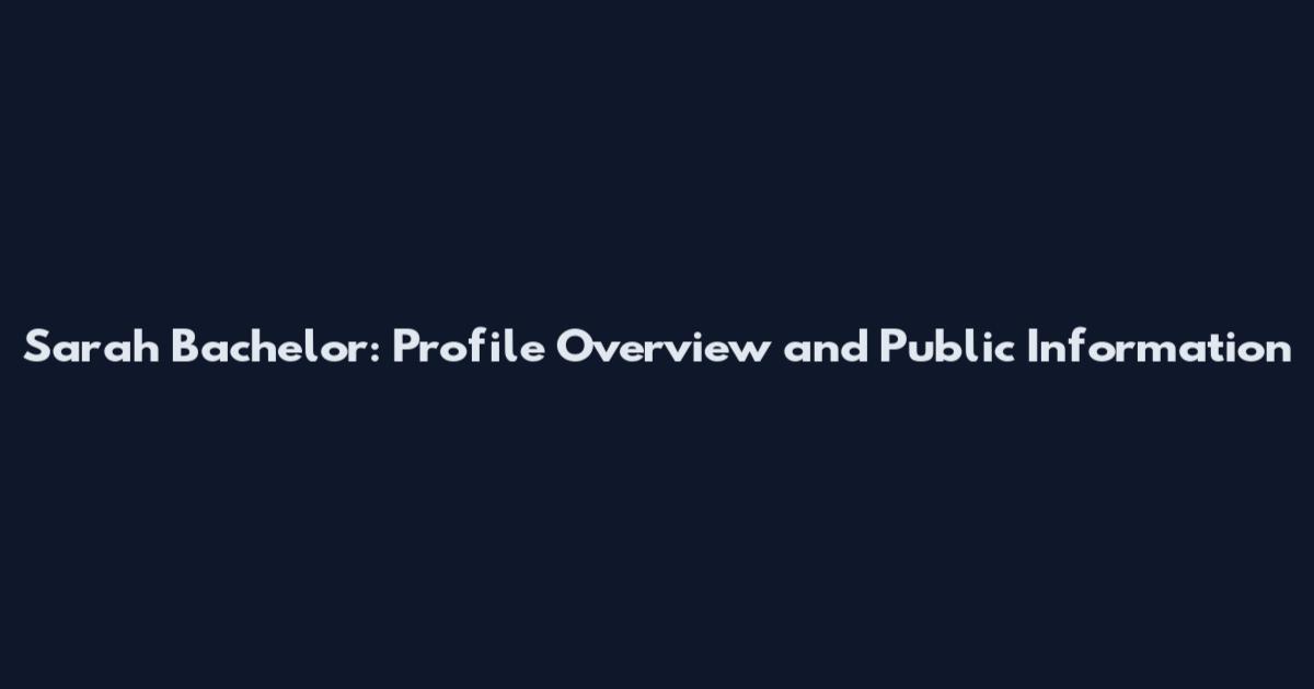 Sarah Bachelor: Profile Overview and Public Information