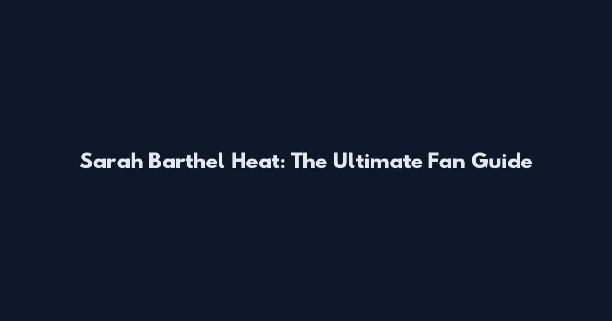 Sarah Barthel Heat: The Ultimate Fan Guide
