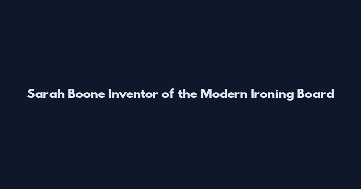 Sarah Boone Inventor of the Modern Ironing Board