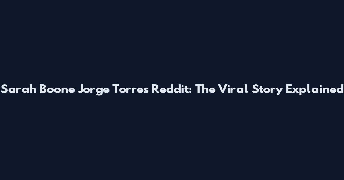Sarah Boone Jorge Torres Reddit: The Viral Story Explained