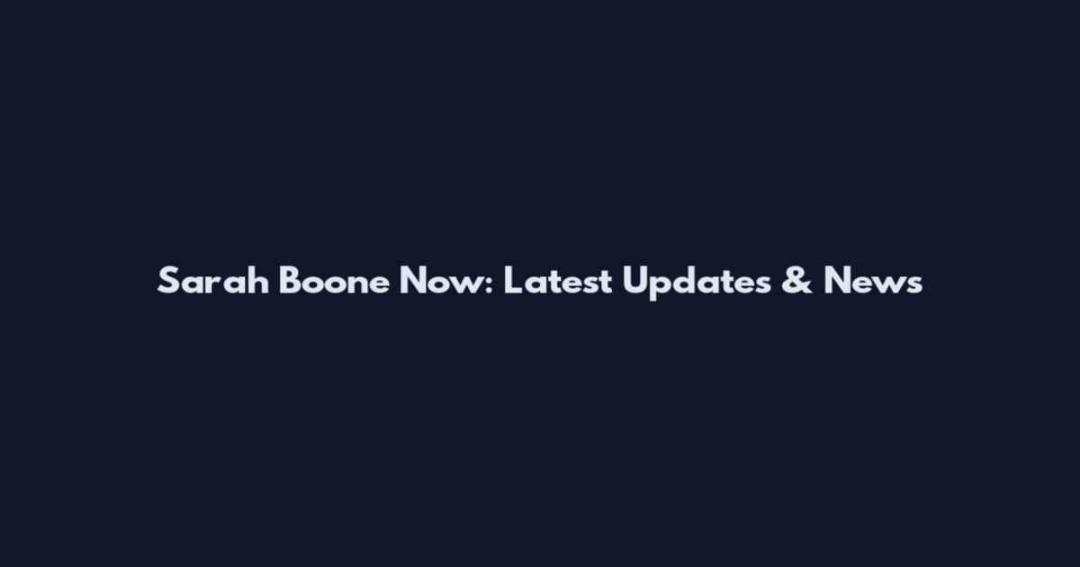 Sarah Boone Now: Latest Updates & News