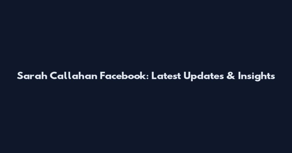 Sarah Callahan Facebook: Latest Updates & Insights