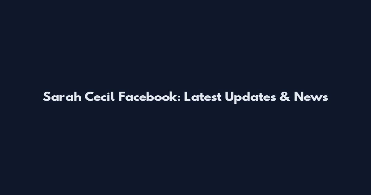 Sarah Cecil Facebook: Latest Updates & News