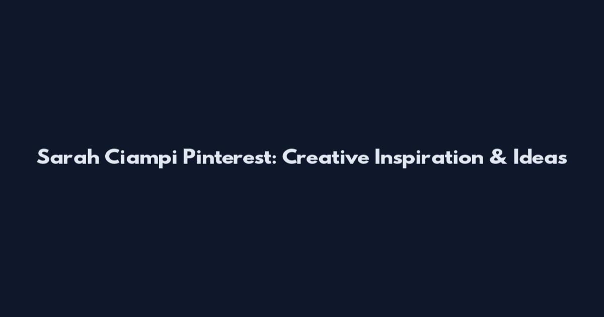 Sarah Ciampi Pinterest: Creative Inspiration & Ideas