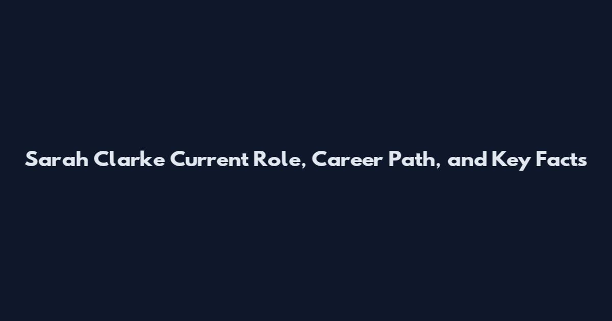 Sarah Clarke Current Role, Career Path, and Key Facts