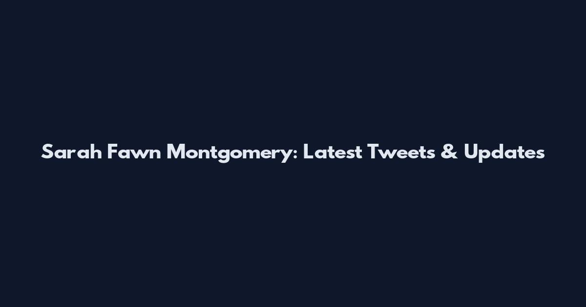 Sarah Fawn Montgomery: Latest Tweets & Updates