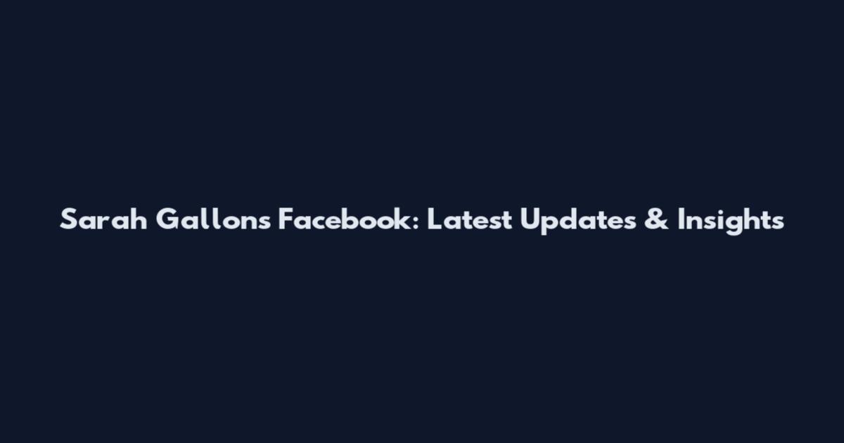 Sarah Gallons Facebook: Latest Updates & Insights