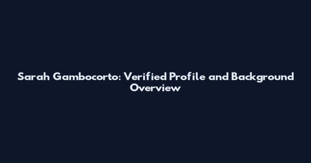 Sarah Gambocorto: Verified Profile and Background Overview