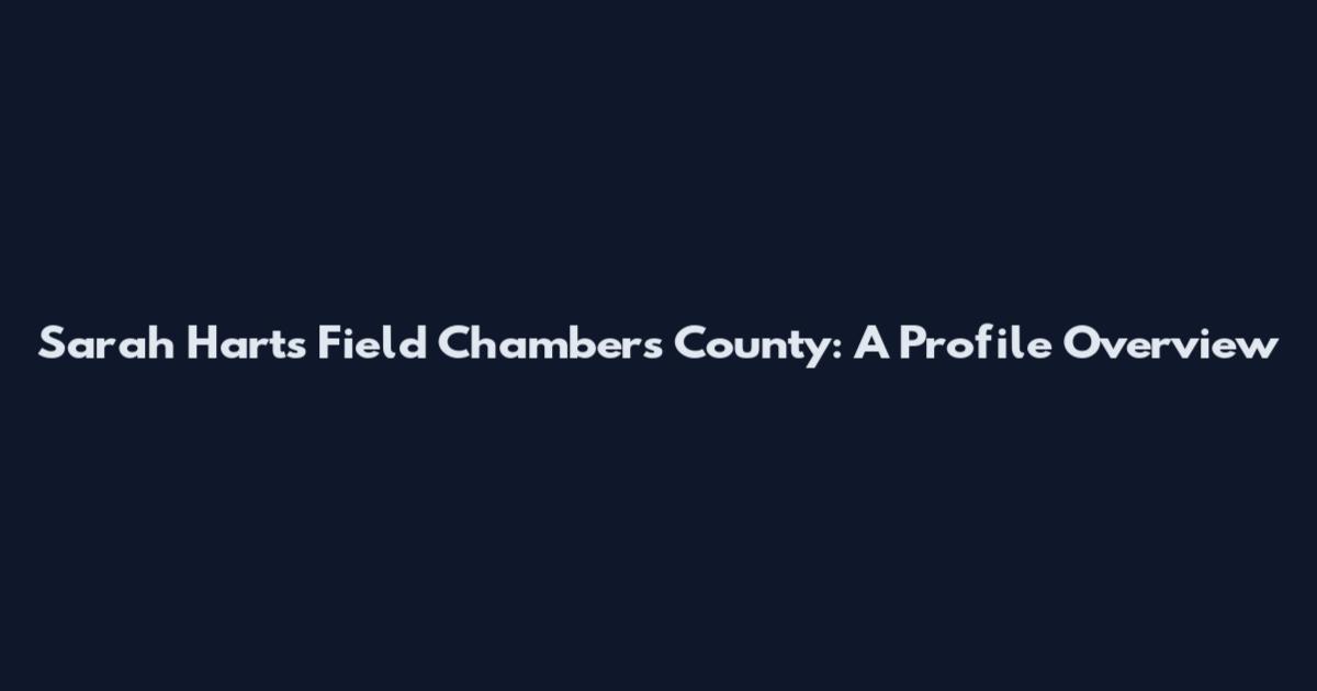 Sarah Hart's Field Chambers County: A Profile Overview