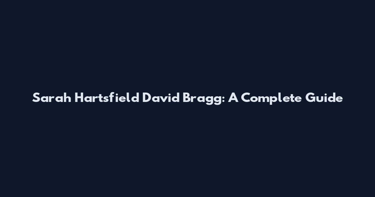 Sarah Hartsfield David Bragg: A Complete Guide