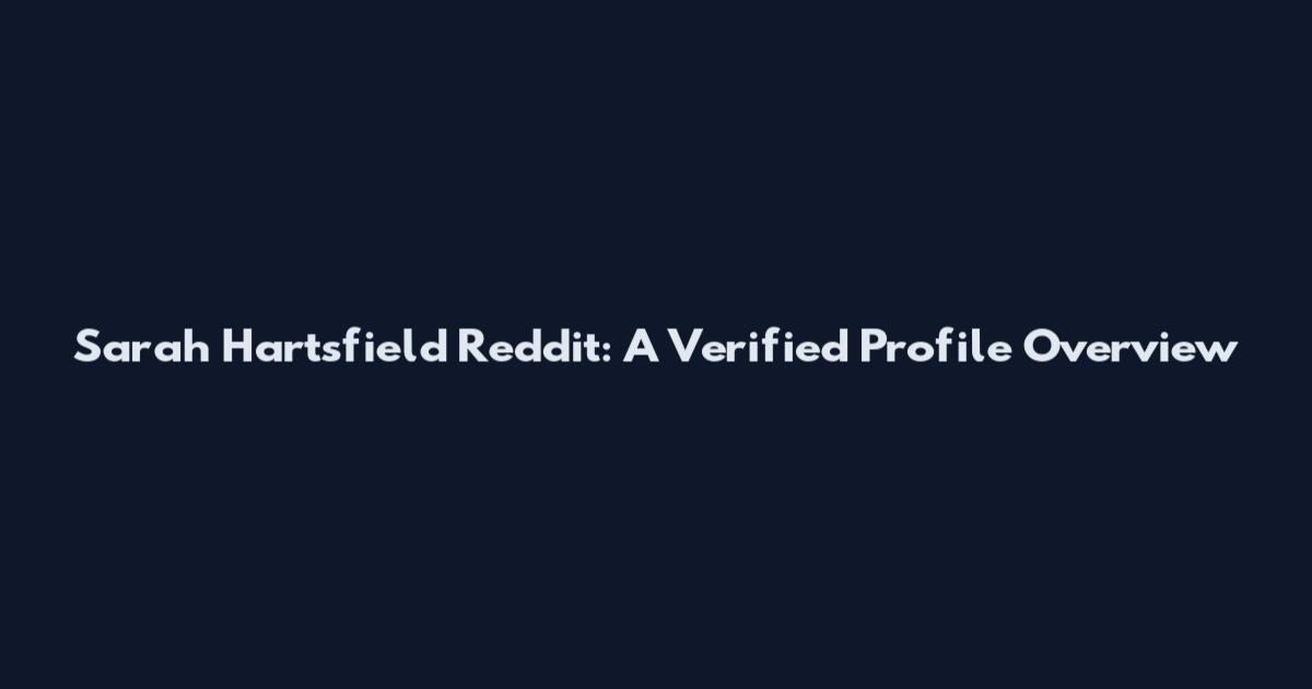 Sarah Hartsfield Reddit: A Verified Profile Overview