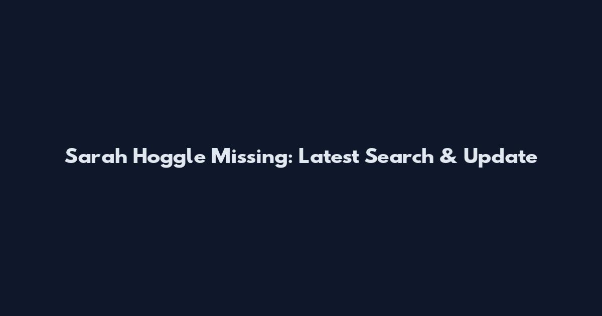 Sarah Hoggle Missing: Latest Search & Update