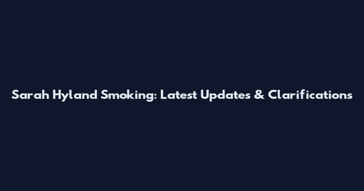 Sarah Hyland Smoking: Latest Updates & Clarifications