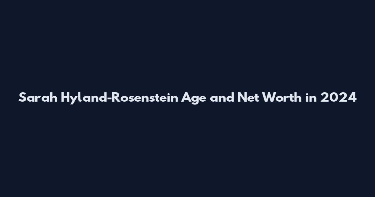 Sarah Hyland-Rosenstein Age and Net Worth in 2024