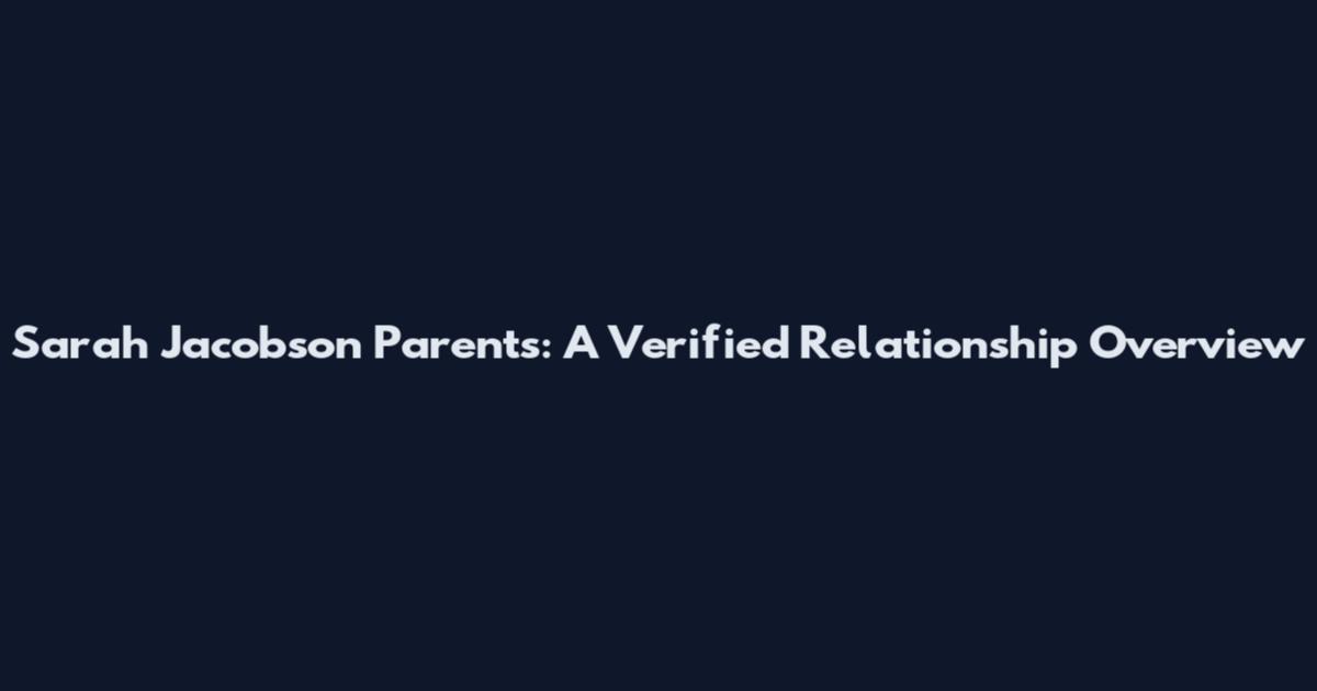 Sarah Jacobson Parents: A Verified Relationship Overview