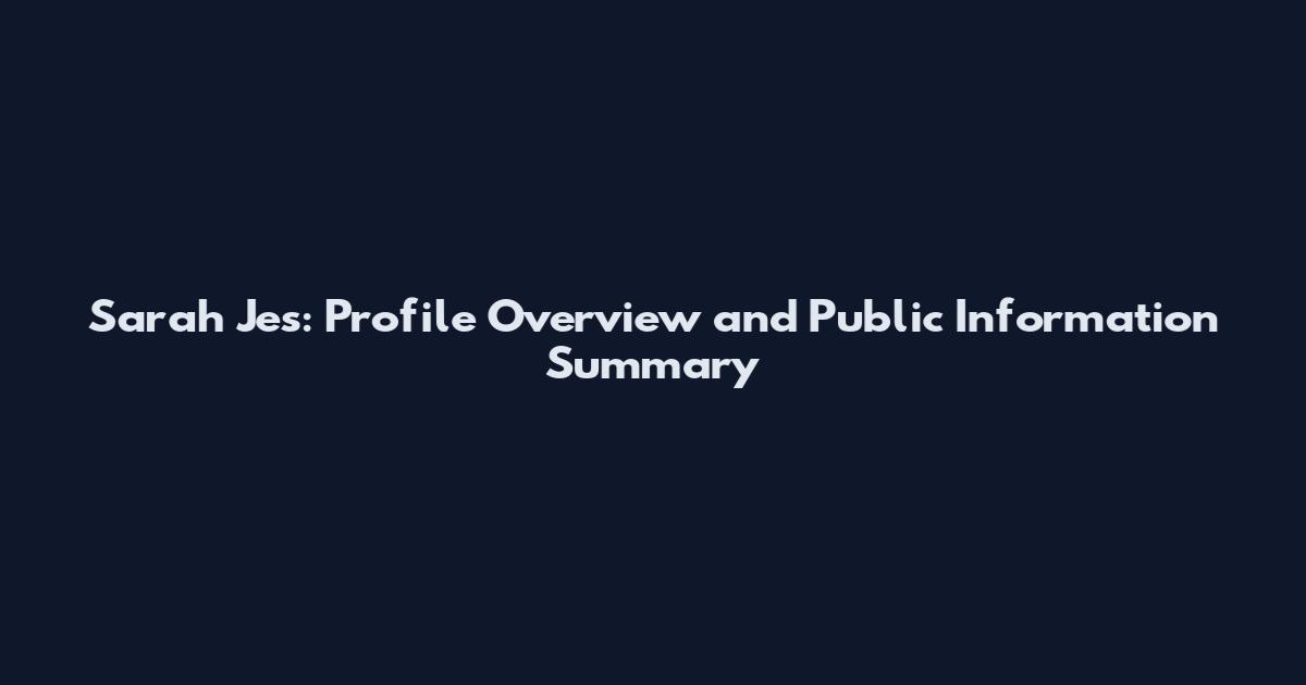 Sarah Jes: Profile Overview and Public Information Summary