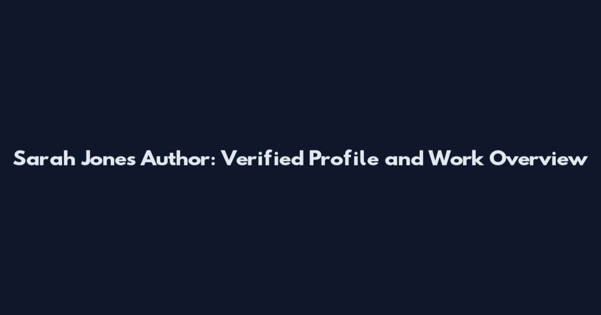 Sarah Jones Author: Verified Profile and Work Overview