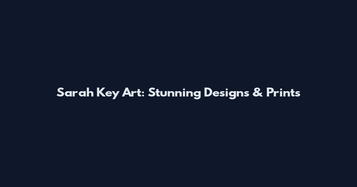 Sarah Key Art: Stunning Designs & Prints
