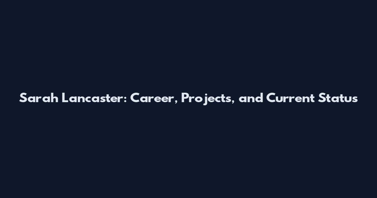 Sarah Lancaster: Career, Projects, and Current Status