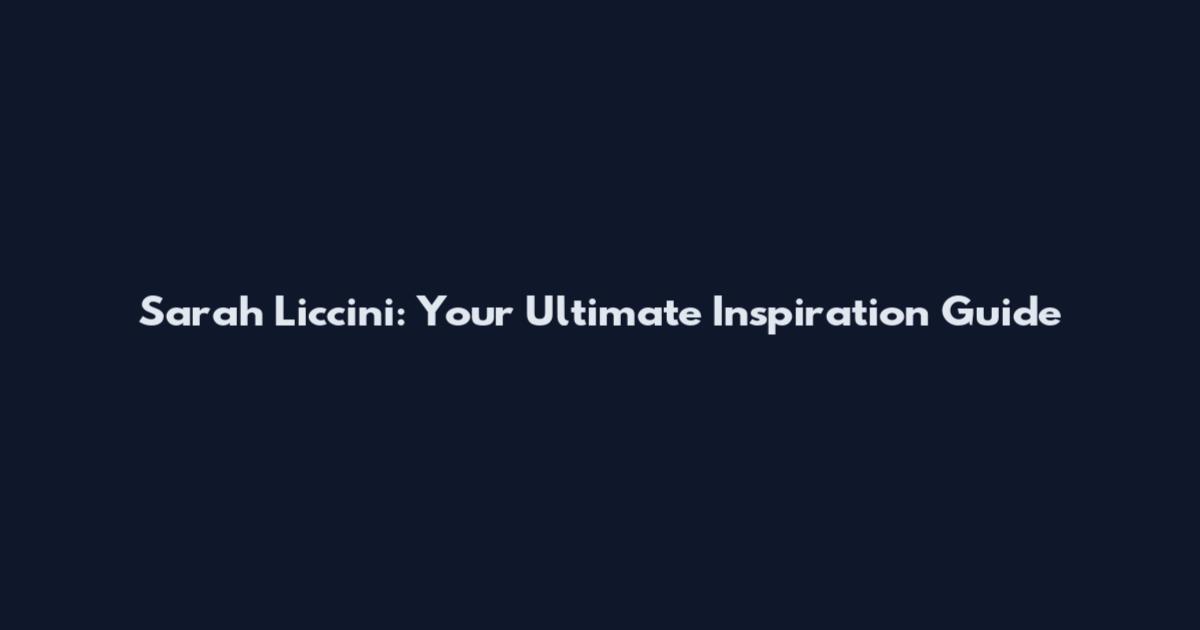 Sarah Liccini: Your Ultimate Inspiration Guide