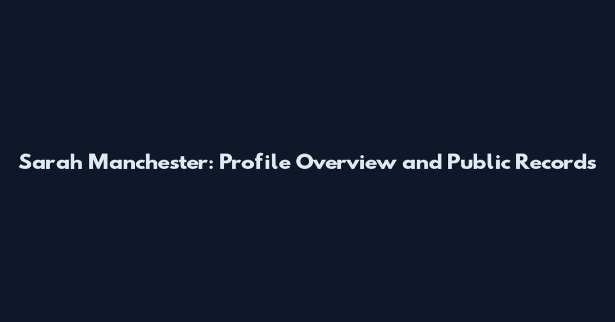 Sarah Manchester: Profile Overview and Public Records