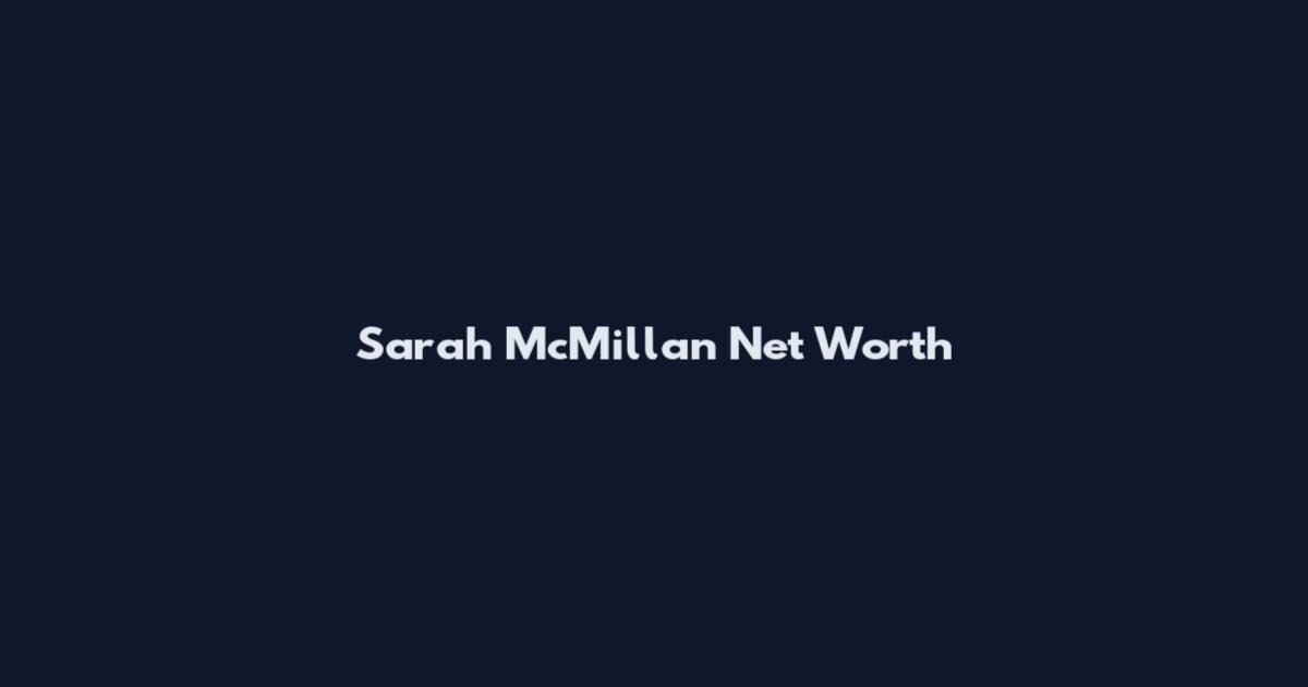 Sarah McMillan Net Worth