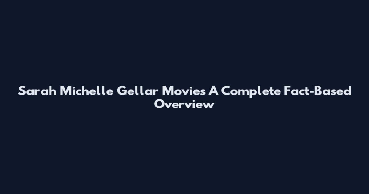Sarah Michelle Gellar Movies A Complete Fact-Based Overview