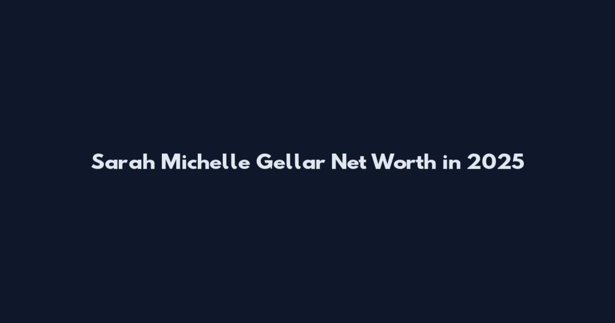 Sarah Michelle Gellar Net Worth in 2025