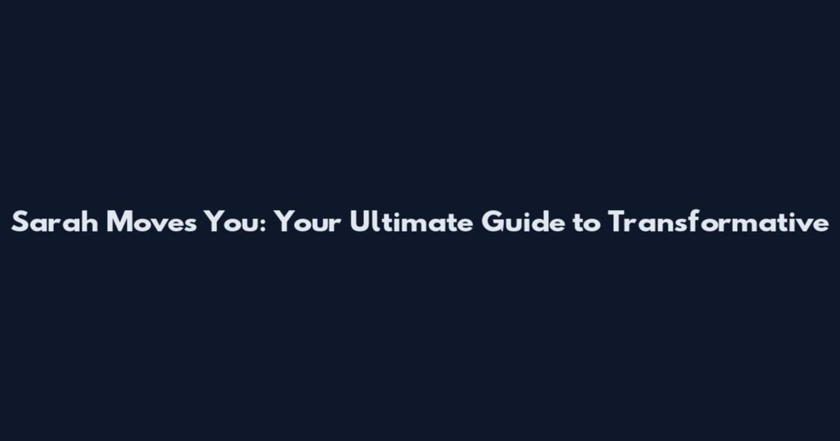 Sarah Moves You: Your Ultimate Guide to Transformative