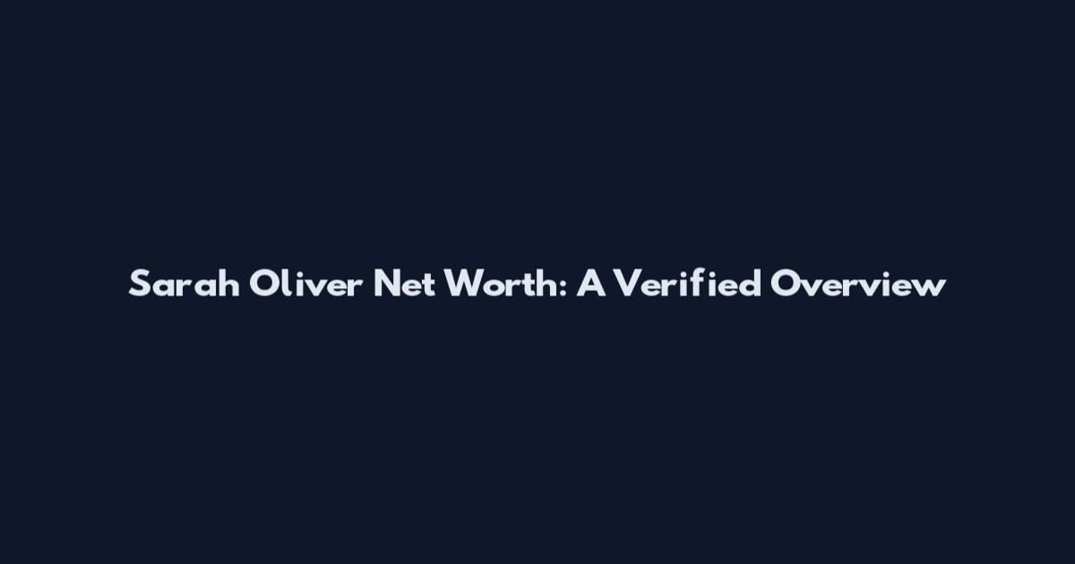 Sarah Oliver Net Worth: A Verified Overview