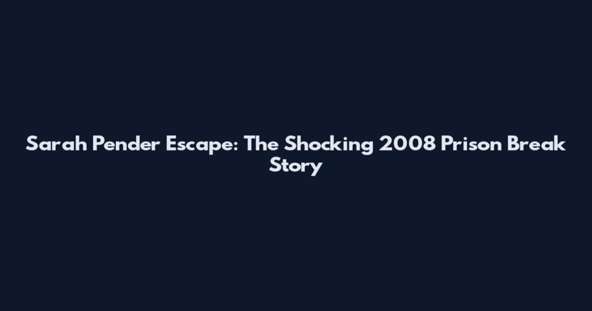Sarah Pender Escape: The Shocking 2008 Prison Break Story