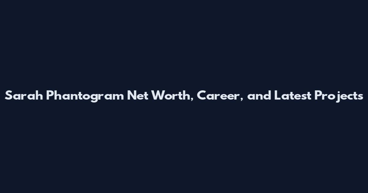Sarah Phantogram Net Worth, Career, and Latest Projects