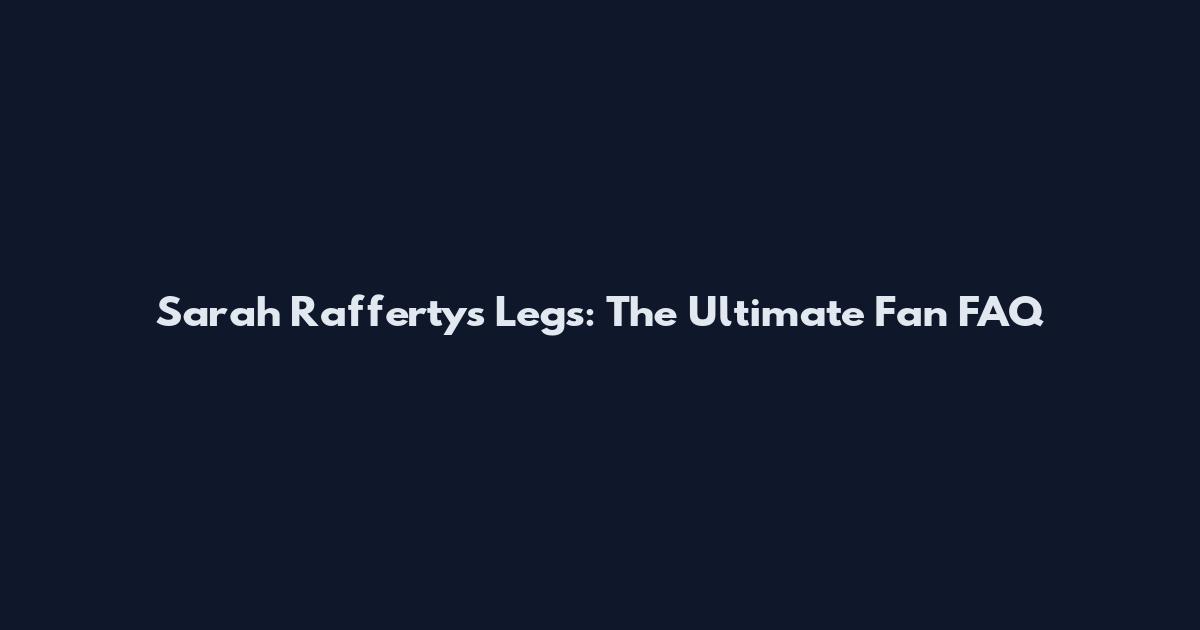 Sarah Rafferty's Legs: The Ultimate Fan FAQ