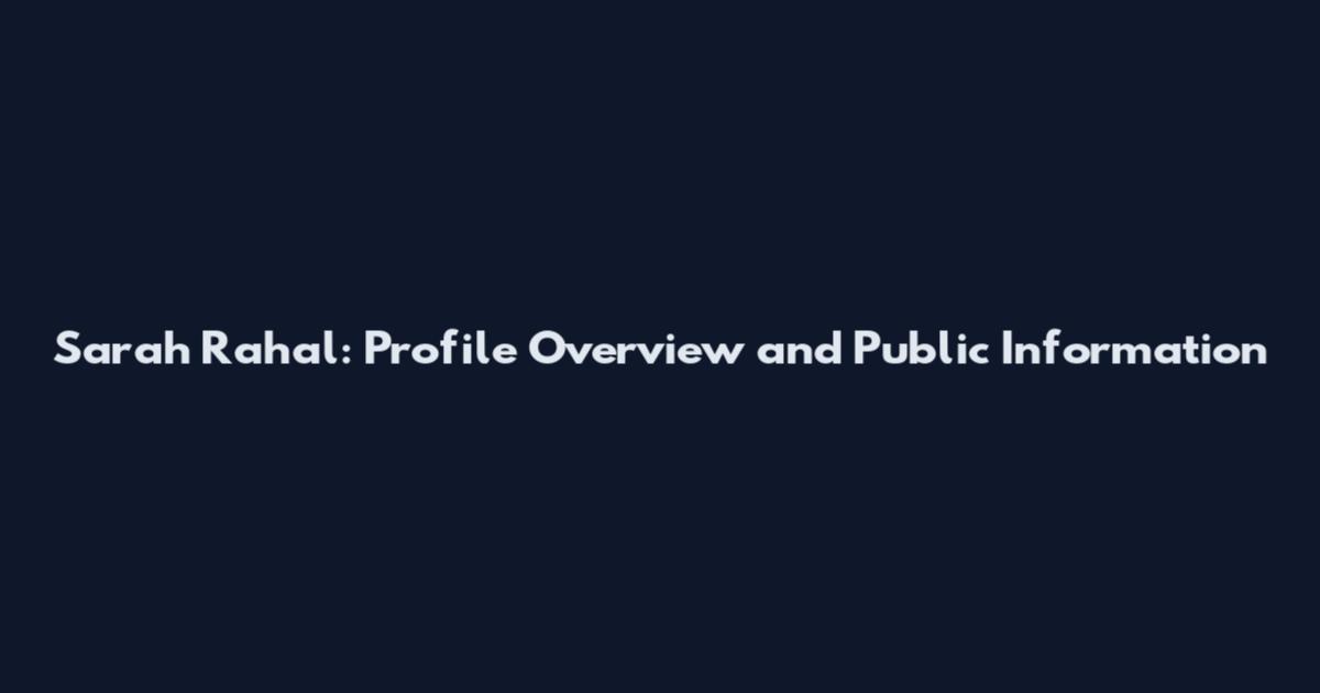 Sarah Rahal: Profile Overview and Public Information